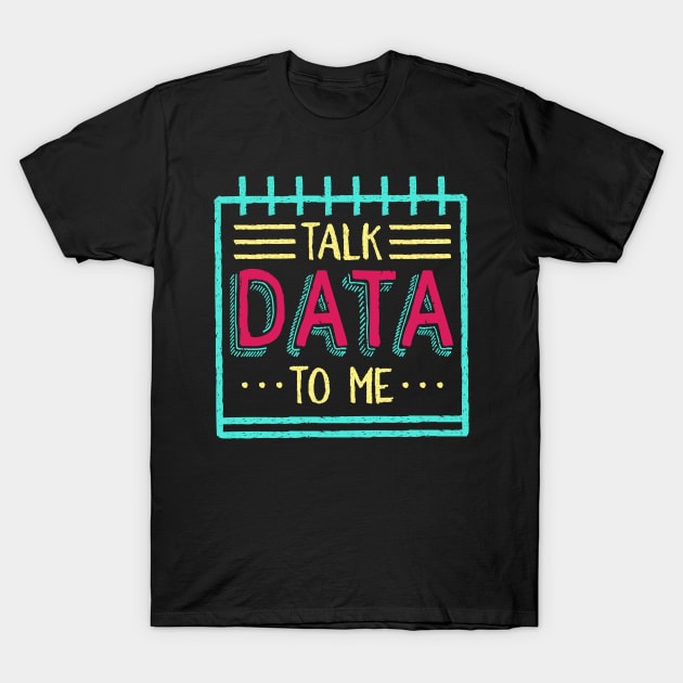 Talk Data To Me T-Shirt by maxcode